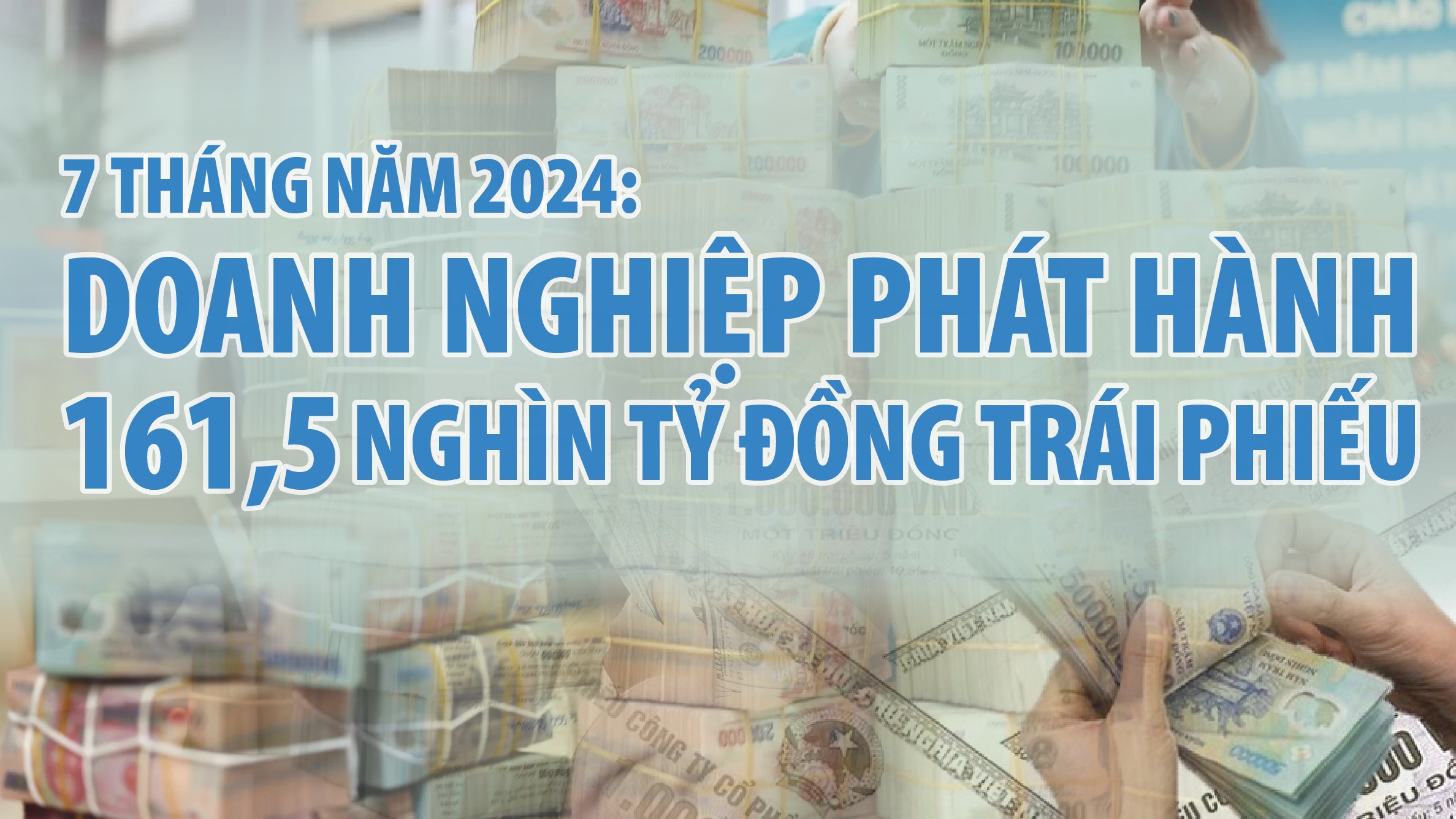 Infographics: Doanh nghiệp phát hành 161,5 nghìn tỷ đồng trái phiếu trong 7 tháng năm 2024