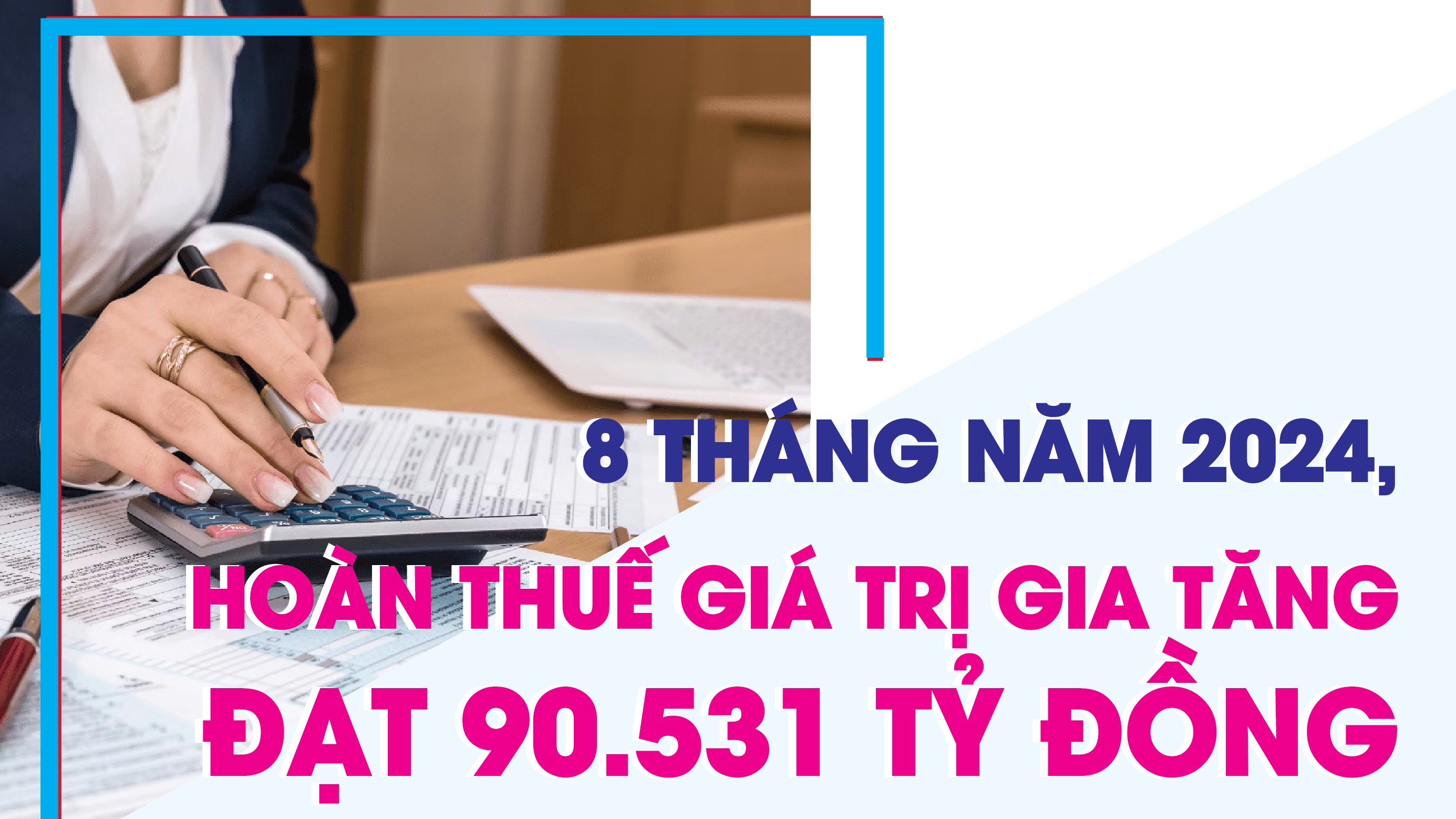 Infographics: Hoàn thuế giá trị gia tăng 8 tháng đạt 90.531 tỷ đồng