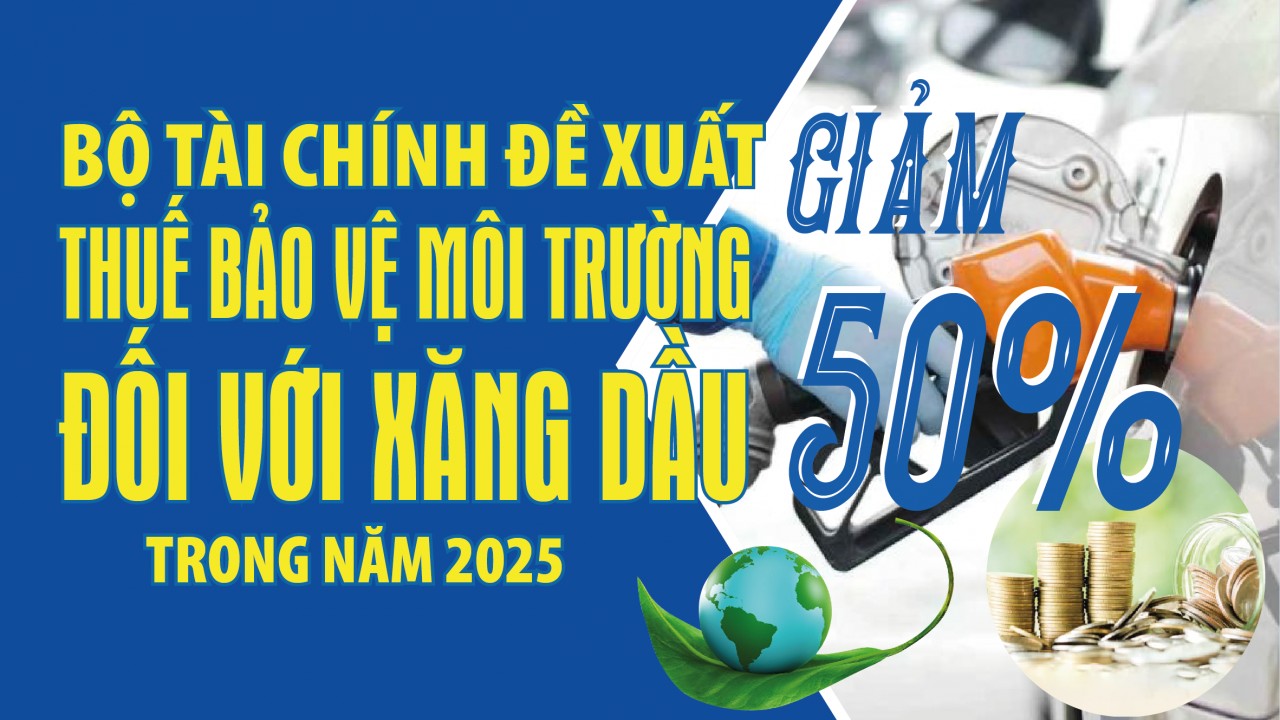 Infographics: Bộ Tài chính đề xuất giảm 50% thuế bảo vệ môi trường đối với xăng dầu trong năm 2025