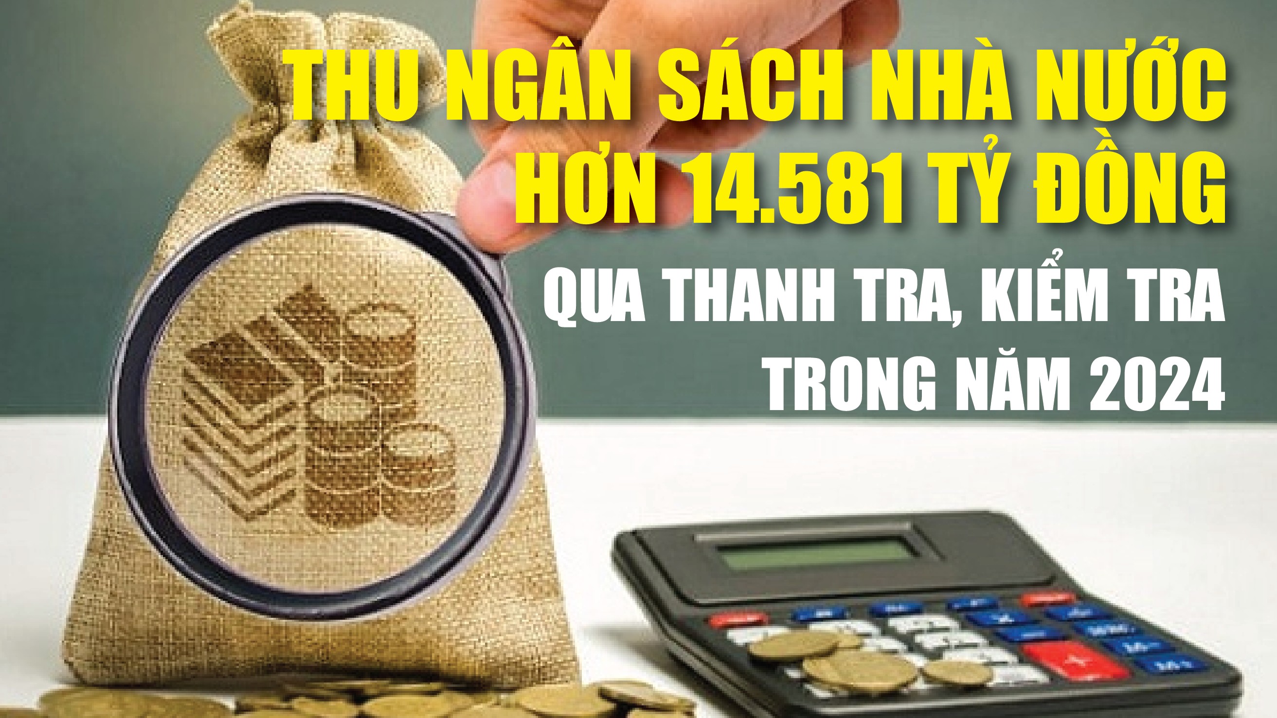 Infographics: Thu ngân sách nhà nước hơn 14.581 tỷ đồng qua thanh tra, kiểm tra trong năm 2024