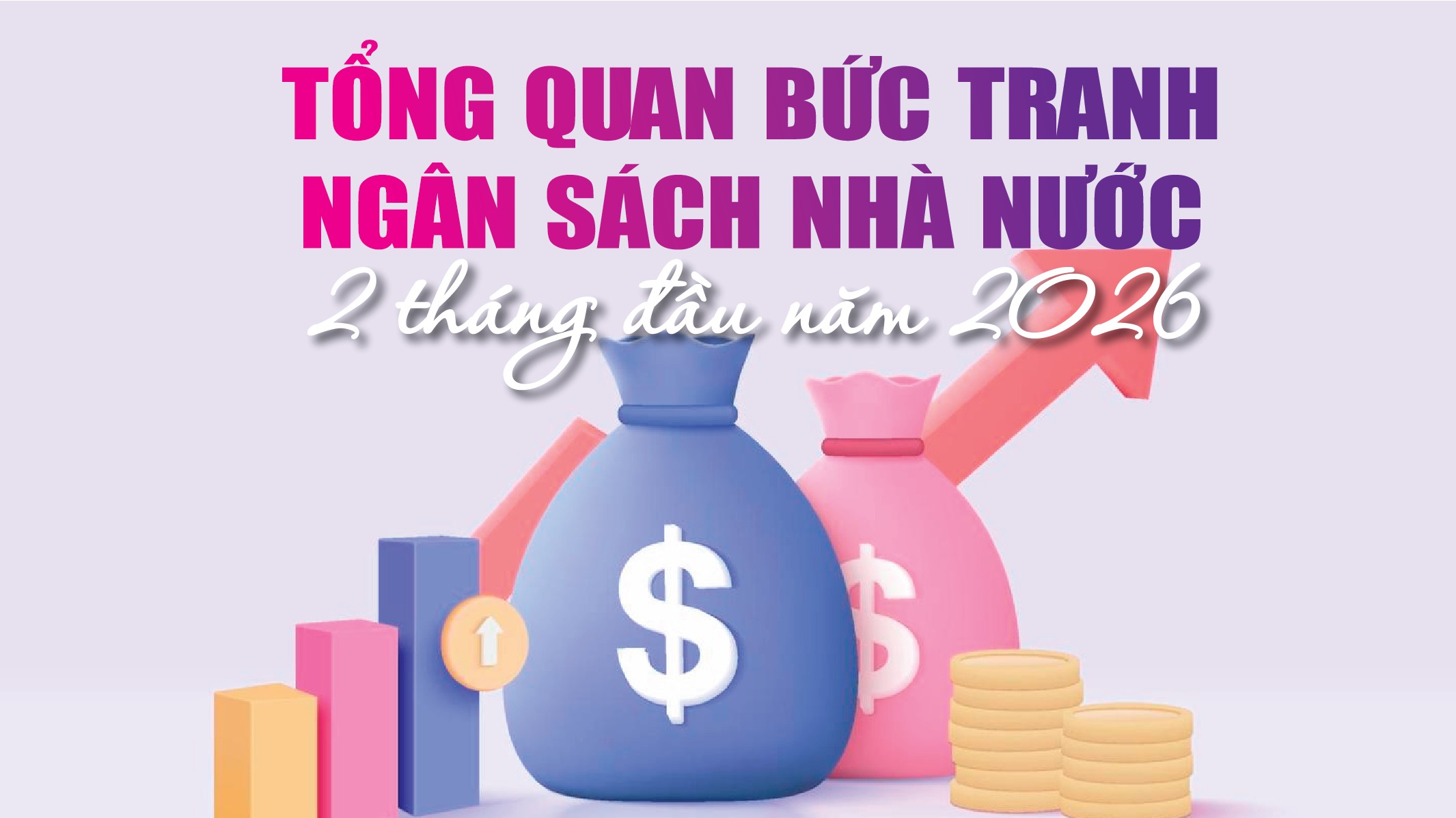 Infographics: Tổng quan bức tranh ngân sách nhà nước 2 tháng đầu năm 2026