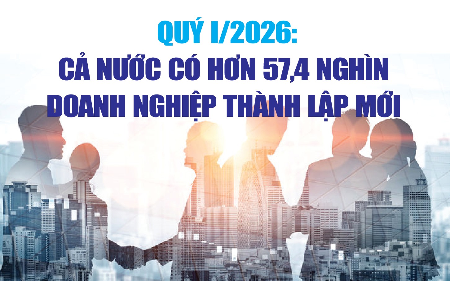 Infographics: Quý I/2026, doanh nghiệp thành lập mới và quay trở lại hoạt động tăng 31,7%