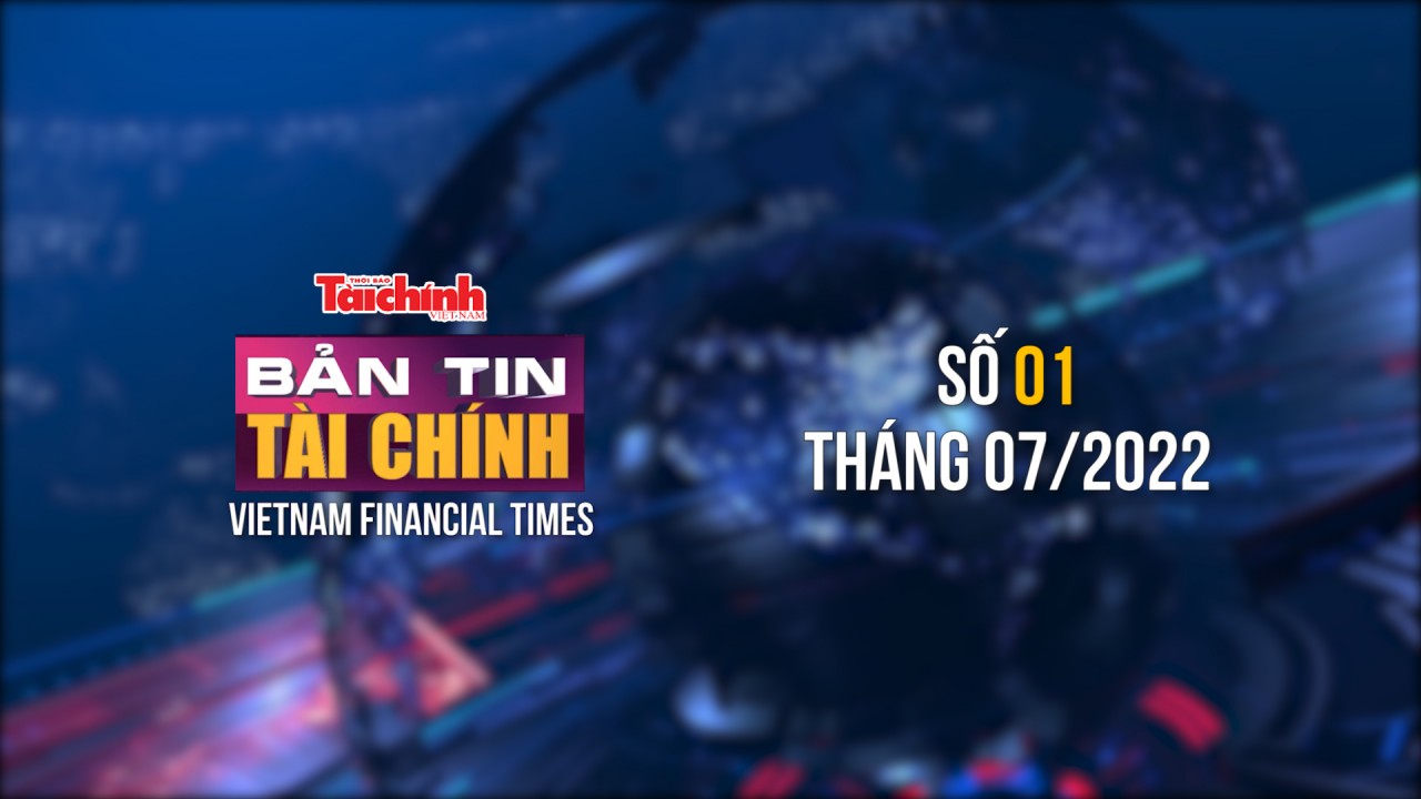 Bản tin Tài chính - Số 01 tháng 07/2022