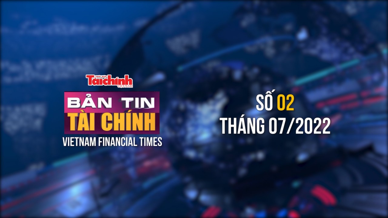 Bản tin Tài chính - Số 02 tháng 07/2022