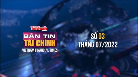 Bản tin Tài chính - Số 03 tháng 07/2022