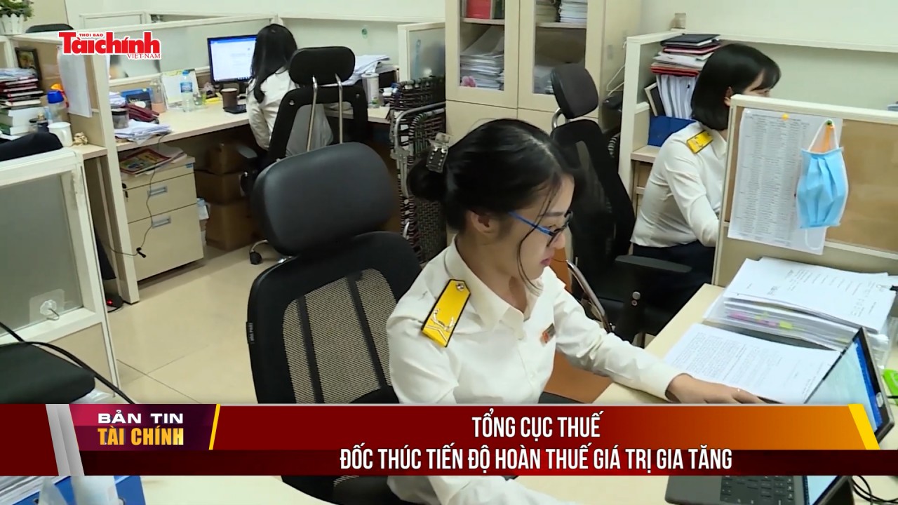 Tổng cục Thuế đốc thúc tiến độ hoàn thuế giá trị gia tăng