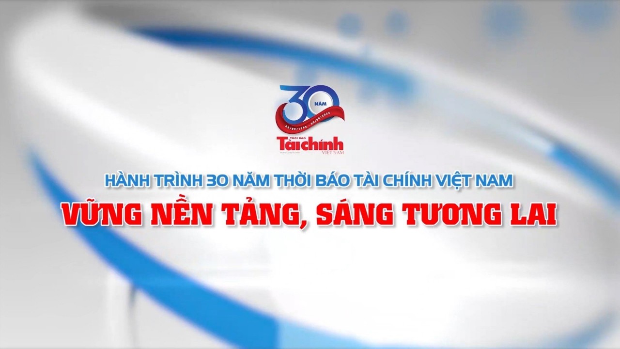 Hành trình 30 năm Thời báo Tài chính Việt Nam: Vững nền tảng, sáng tương lai