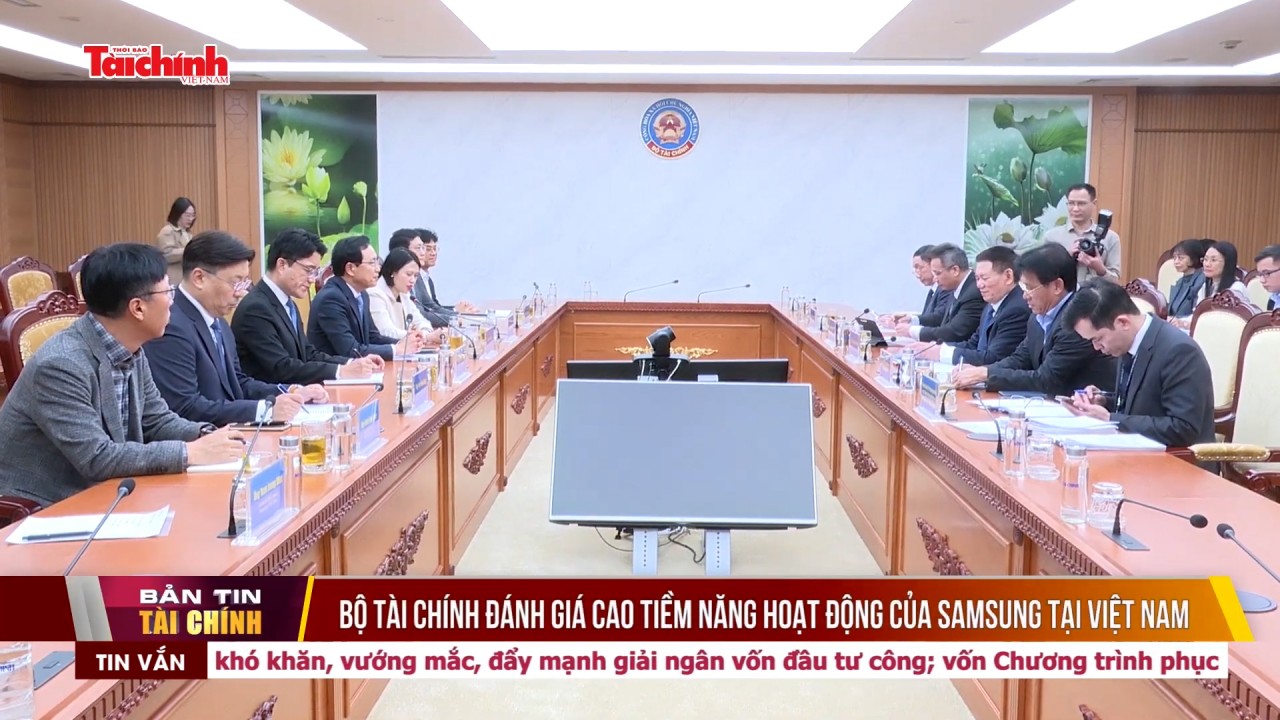 Bộ Tài chính đánh giá cao tiềm năng hoạt động của Samsung tại Việt Nam