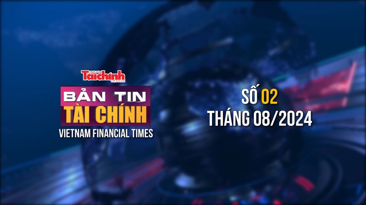 Bản tin Tài chính - số 2 tháng 8/2024