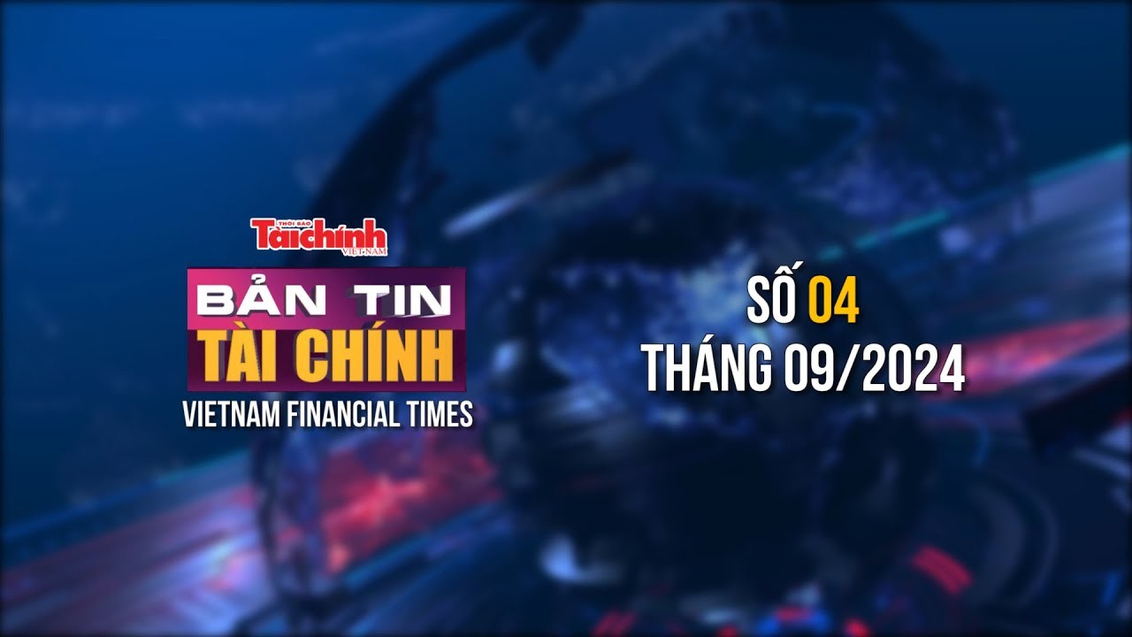 Bản tin Tài chính - số 4 tháng 9/2024