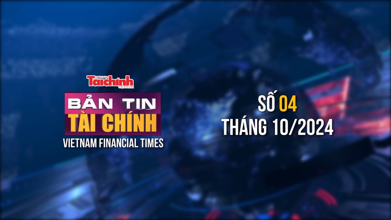 Bản tin Tài chính - số 4 tháng 10/2024