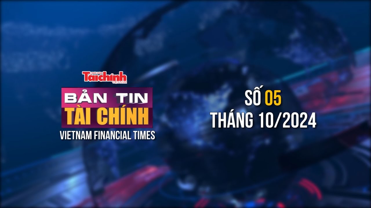 Bản tin Tài chính - số 5 tháng 10/2024