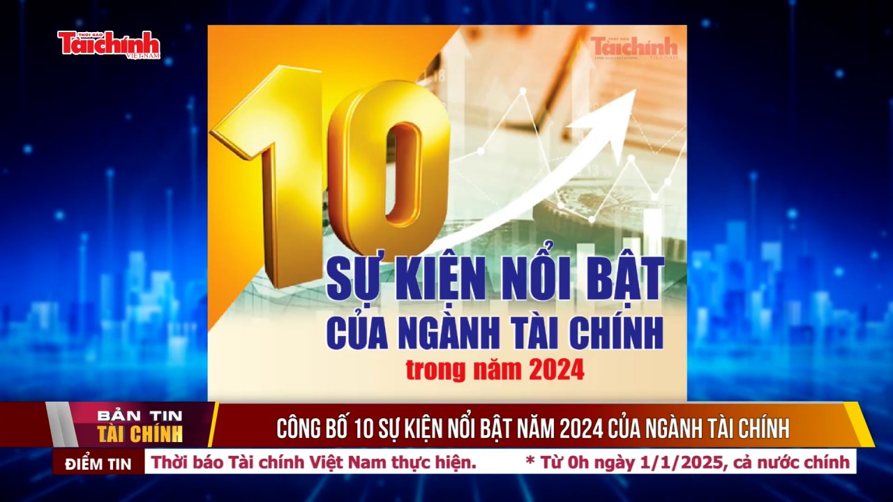 Công bố 10 sự kiện nổi bật năm 2024 của ngành Tài chính