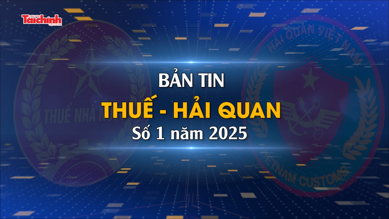 Bản tin Thuế - Hải quan số 1/2025