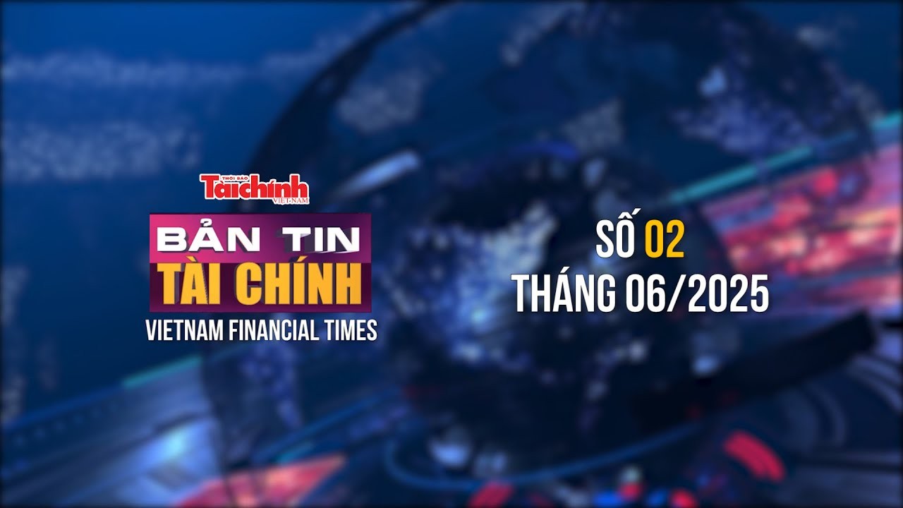 Bản tin Tài chính - số 2 tháng 6/2025