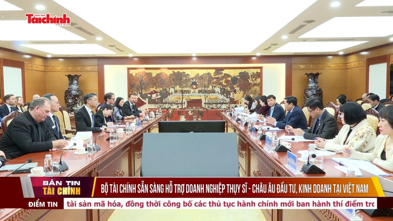 Bộ Tài chính sẵn sàng hỗ trợ doanh nghiệp Thụy Sĩ - Châu Âu đầu tư, kinh doanh tại Việt Nam