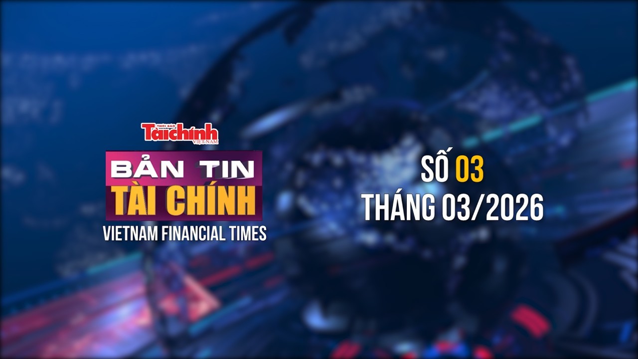 Bản tin Tài chính - số 3 tháng 3/2026