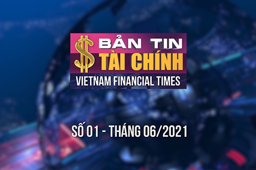 Bản tin Tài chính - Số 01 tháng 06/2021