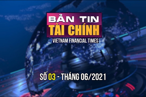 Bản tin Tài chính - Số 03 tháng 06/2021