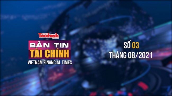 Bản tin Tài chính - Số 03 tháng 08/2021