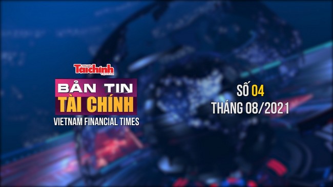 Bản tin Tài chính - Số 04 tháng 08/2021