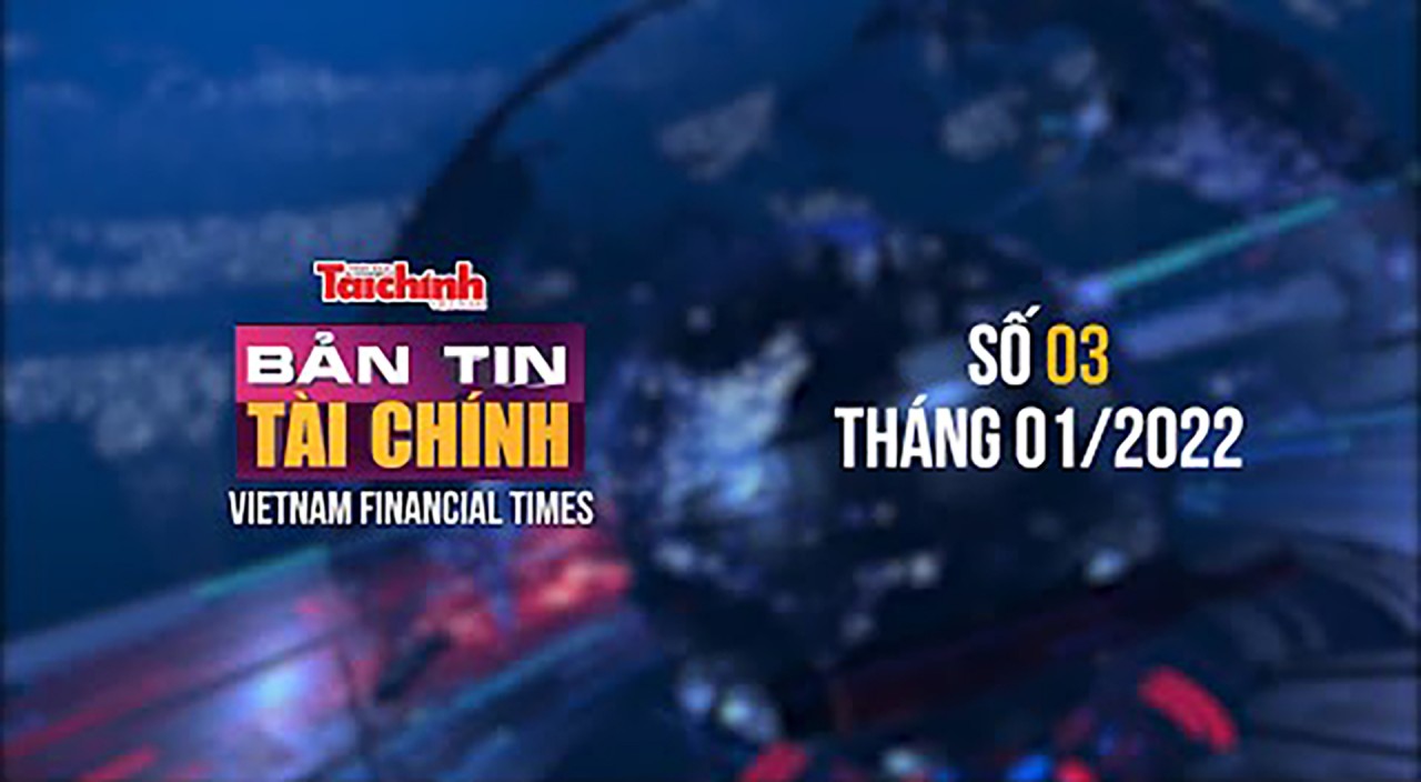 Bản tin Tài chính - Số 03 tháng 01/2022