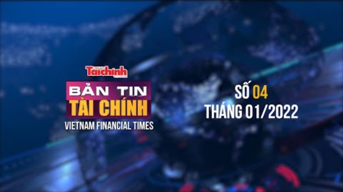 Bản tin Tài chính - Số 04 tháng 01/2022