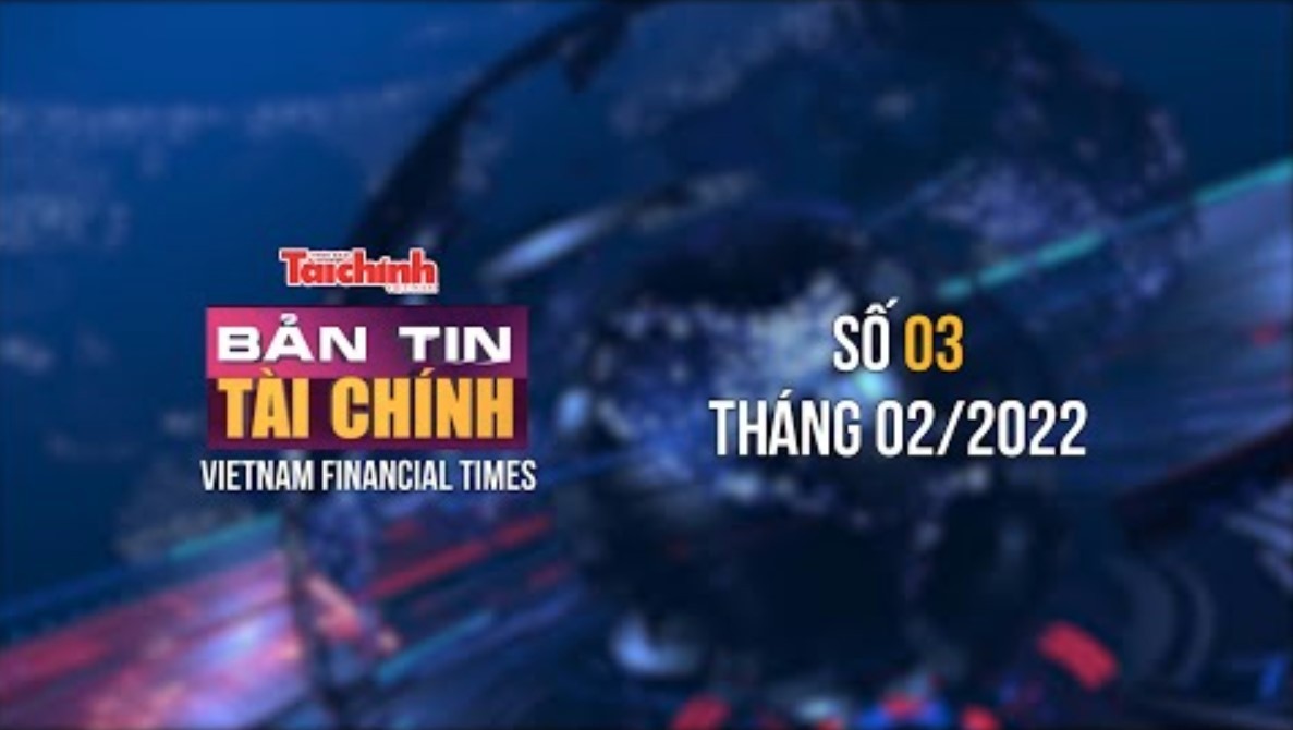 Bản tin Tài chính - Số 03 tháng 02/2022