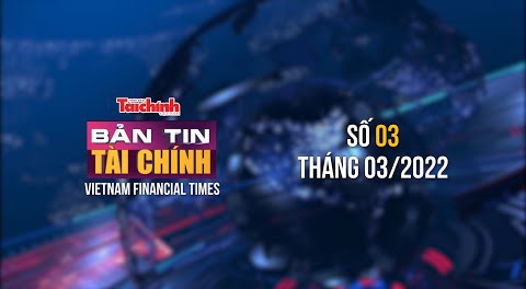 Bản tin Tài chính - Số 03 tháng 03/2022