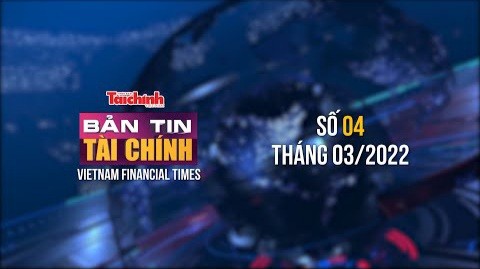 Bản tin Tài chính - Số 04 tháng 03/2022