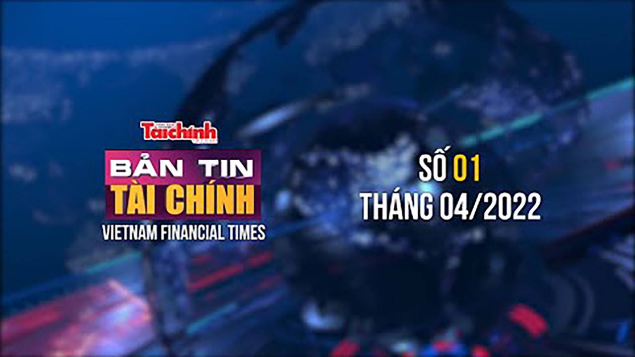 Bản tin Tài chính - Số 01 tháng 04/2022